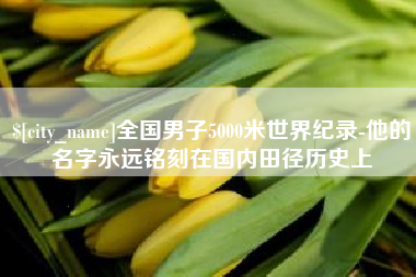 甘肃全国男子5000米世界纪录-他的名字永远铭刻在国内田径历史上