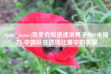 甘肃亚冬会短道速滑男子5000米接力-中国队在这场比赛中的表现