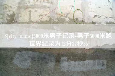 甘肃5000米男子记录-男子5000米跑世界纪录为12分37秒35