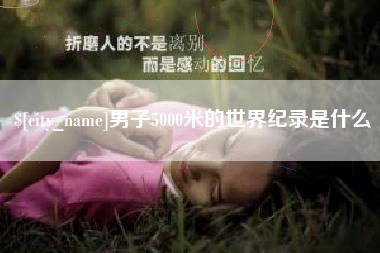 甘肃男子5000米的世界纪录是什么