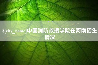 甘肃中国消防救援学院在河南招生情况