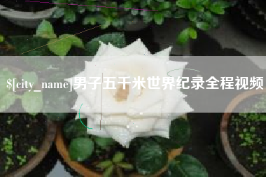 甘肃男子五千米世界纪录全程视频