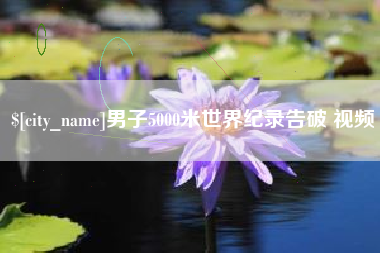 甘肃男子5000米世界纪录告破 视频