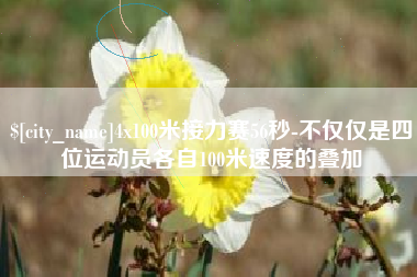 甘肃4x100米接力赛56秒-不仅仅是四位运动员各自100米速度的叠加