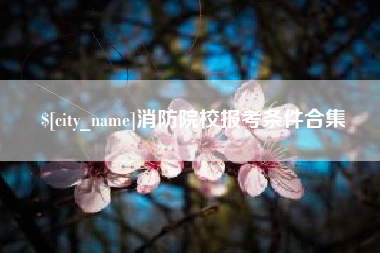 甘肃消防院校报考条件合集